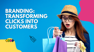 From Clicks to Customers: How Branding Transforms Your Ecommerce Business